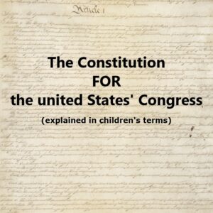 The Constitution FOR the united States' Congress (explained in children's terms) - E-Book